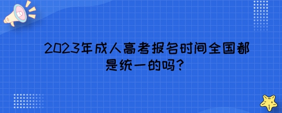 2023年湖南成人高考报名时间全国都是统一的吗?