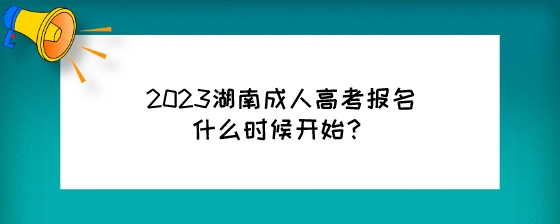 2023湖南成人高考报名什么时候开始?