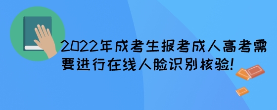 2022年湖南成考生报考成人高考需要进行在线人脸识别核验!