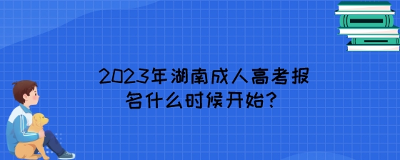 2023年湖南成人高考报名什么时候开始?